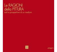 Le ragioni della pittura. Esiti e prospettive di un medium. Ediz. italiana e inglese