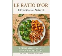 Le Ratio d'Or: L'équilibre au naturel : Simplifiez votre nutrition avec la méthode 50/25/25 (15 recettes express).