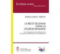Le récit de Jonas dans la liturgie romaine. Lecture liturgique des textes bibliques de la «Feria quarta, Hebdomada prima in Quadragesima». Nuova ediz.