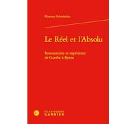 Le Réel et l'Absolu: Romantisme et expérience de Goethe à Byron