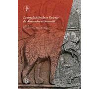 Le regalità ibride in Oriente da Alessandro ai Sasanidi