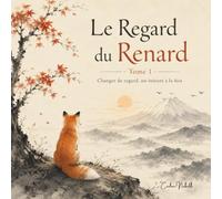 Le regard du renard - Tome 1: changer de regard, un instant à la fois