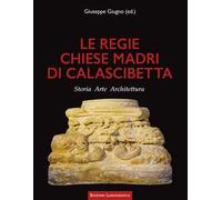 Le regie chiese madri di Calascibetta. Storia, arte, architettura