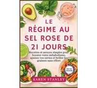 Le Régime au Sel Rose de 21 jours: Recettes et astuces simples pour booster votre métabolisme, apaiser vos envies et brûler les graisses sans effort