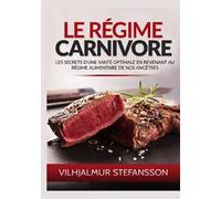 Le régime carnivore. Les secrets d'une santé optimale en revenant au régime alimentaire de nos ancêtres