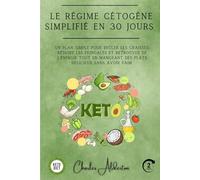 Le régime cétogène simplifié en 30 jours: Un plan simple pour brûler les graisses, réduire les fringales et retrouver de l'énergie tout en mangeant des plats délicieux sans avoir faim.