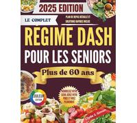 Le régime DASH complet pour les seniors de plus de 60 ans 2025: Nourrissez votre cœur, gérez votre poids et vivez pleinement avec de délicieuses recettes adaptées aux reins pour les personnes âgées