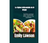 Le régime inébranlable du Dr Wright: Système pratique pour transformer votre corps et vos habitudes