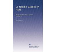 Le Regime Jacobin En Italie Etude sur la Republique Romaine (1798-1799)