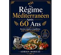 Le Régime Méditerranéen Après 60 Ans: Recettes simples et équilibrées pour vieillir en pleine forme