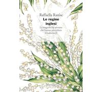 Le regine inglesi. Le magnifiche sovrane che hanno preceduto Elisabetta II