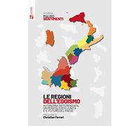 Le regioni dell'egoismo. Autonomia differenziata, un pericolo per l'unità e il futuro del paese