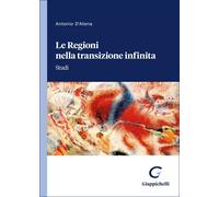 Le Regioni nella transizione infinita. Studi - D'Atena Antonio