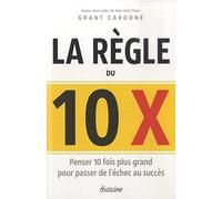 Le règle du 10 X: Penser 10 fois plus grand pour passer de l'échec au succès