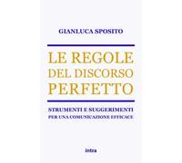 Le regole del discorso perfetto. Strumenti e suggerimenti per una comunicazione efficace