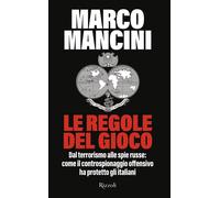 Le regole del gioco. Dal terrorismo alle spie russe: come il controspionag...
