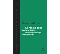 Le regole della convulsione. Archeologia del corpo cinematografico - Gross...