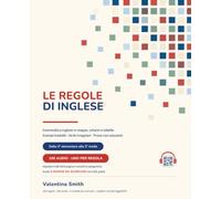 Le Regole di Inglese: Grammatica inglese a colori spiegata in italiano: 106 regole, 106 audio col QR e 6 schede da stampare. Tabelle bilingui, verbi ... soluzioni. Dalla 4ª elementare alla 3ª media