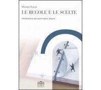Le regole e le scelte. Introduzione alla grammatica italiana