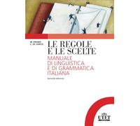 Le regole e le scelte: Manuale di linguistica e di grammatica italiana