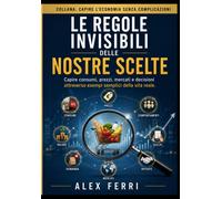 Le regole invisibili delle nostre scelte: Capire consumi, prezzi, mercati ...