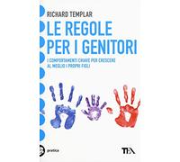 Le regole per i genitori. I comportamenti chiave per crescere al meglio i propri figli
