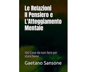 Le Relazioni, Il Pensiero e L'Atteggiamento Mentale: 100 Cose da non fare per stare bene