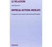 Le relazioni impresa-settore-mercati. Il rapporto micro-macro nella storia...