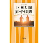 Le relazioni interpersonali. Nella coppia, in famiglia, a scuola, sul lavoro