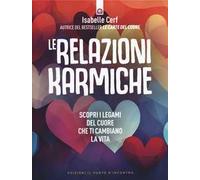 Le relazioni karmiche. Scopri i legami del cuore che ti cambiano la vita