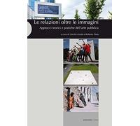 Le relazioni oltre le immagini. Approcci teorici e pratiche dell'arte pubblica. Ediz. illustrata