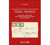 Le relazioni postali dell'Italia nell'Ottocento. Italia, Francia. Convenzioni e tariffe postali. Elenco ragionato delle corrispondenze in periodo filatelico