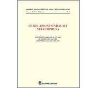 Le relazioni sindacali nell'impresa. Atti delle giornate di studio di diritto del Lavoro (Copanello, 24-25 giugno 2011)