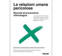 Le relazioni umane pericolose. Manuale di prevenzione vittimologica. Le 5 regole per non essere vittima delle 7 relazioni umane pericolose più insidiose, ambigue, dannose e difficili da riconoscere
