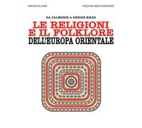 Le religioni e il folklore dell'Europa orientale. Da Zalmoxis a Gengis Kha...