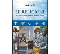 Le religioni. Nei grandi temi e problemi della vita umana