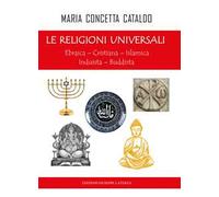 Le religioni universali. Ebraica. Cristiana. Islamica. Induista. Buddista