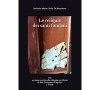 Le reliquie dei santi fondani: con accenno storico alla reliquia eccellente di San Tommaso d’Aquino a Fondi