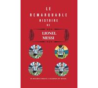 Le remarquable Histoire de Lionel Messi: De Rosario Streets à Champion du Monde