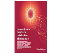 Le remède de la nouvelle médecine allemande: Exploiter la méthode de guérison GNM du Dr Hamer pour traiter des problèmes médicaux comme le cancer, les ... la perte de cheveux et d'autres maladies c
