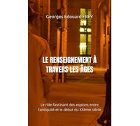 LE RENSEIGNEMENT À TRAVERS LES ÂGES: Le rôle fascinant des espions entre l'antiquité et le début du XXème siècle