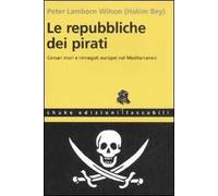 Le repubbliche dei pirati. Corsari mori e rinnegati europei nel Mediterraneo