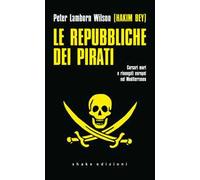 Le repubbliche dei pirati. Corsari mori e rinnegati europei nel Mediterraneo