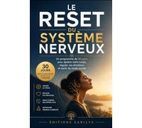LE RESET DU SYSTÈME NERVEUX: Un programme de 30 jours pour apaiser votre corps, réguler vos émotions et sortir du mode survie