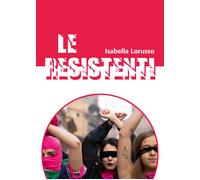 Le resistenti - Isabella Lorusso, 2020, Youcanprint