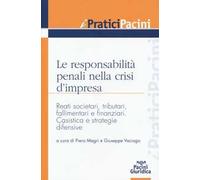 Le responsabilità penali nella crisi d'impresa. Reati societari, tributari, fallimentari e finanziari. Casistica e strategie difensive