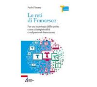 Le reti di Francesco. Per una tecnologia dello spirito e una cyberspiritualità e webpastorale francescane