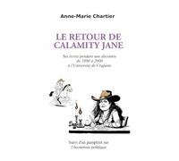 Le retour de Calamity Jane: Ses écrits pendant une décennie de 1990 à 2000 à l'Université de Crapette - Suivi d'un pamphlet sur l'économie politique