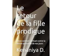 Le retour de la fille prodigue: mon combat spirituel contre la dérive spirituelle de nos jours