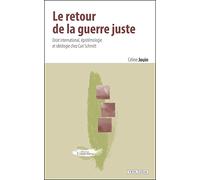 Le Retour De La Guerre Juste: Droit International, Epistemologie Et Ideologie Chez Carl Schmitt: Droit international, épistémologie et idéologie chez Carl Schmitt